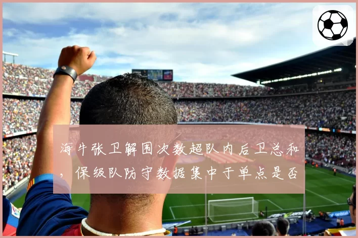 海牛张卫解围次数超队内后卫总和，保级队防守数据集中于单点是否危险？