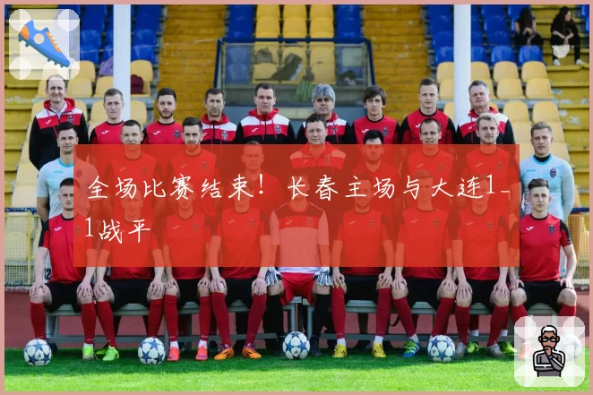 全场比赛结束!长春主场与大连1_1战平