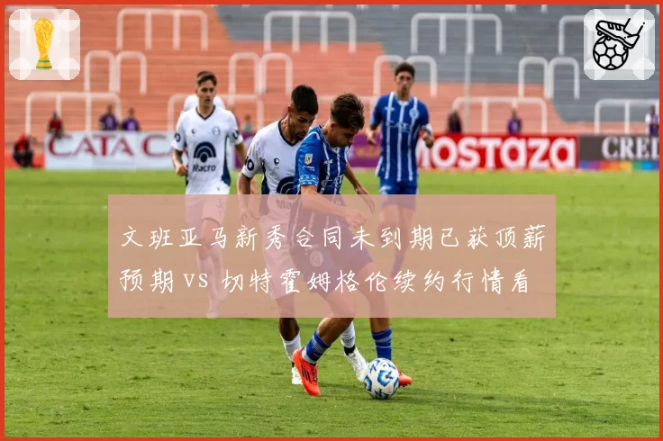 文班亚马新秀合同未到期已获顶薪预期 vs 切特霍姆格伦续约行情看涨，2023届双星商业价值对比