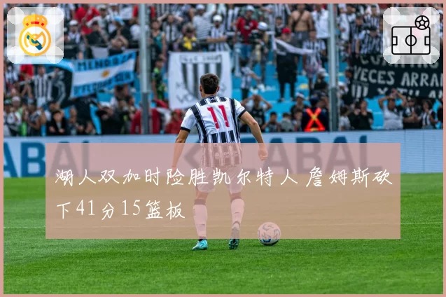 湖人双加时险胜凯尔特人 詹姆斯砍下41分15篮板